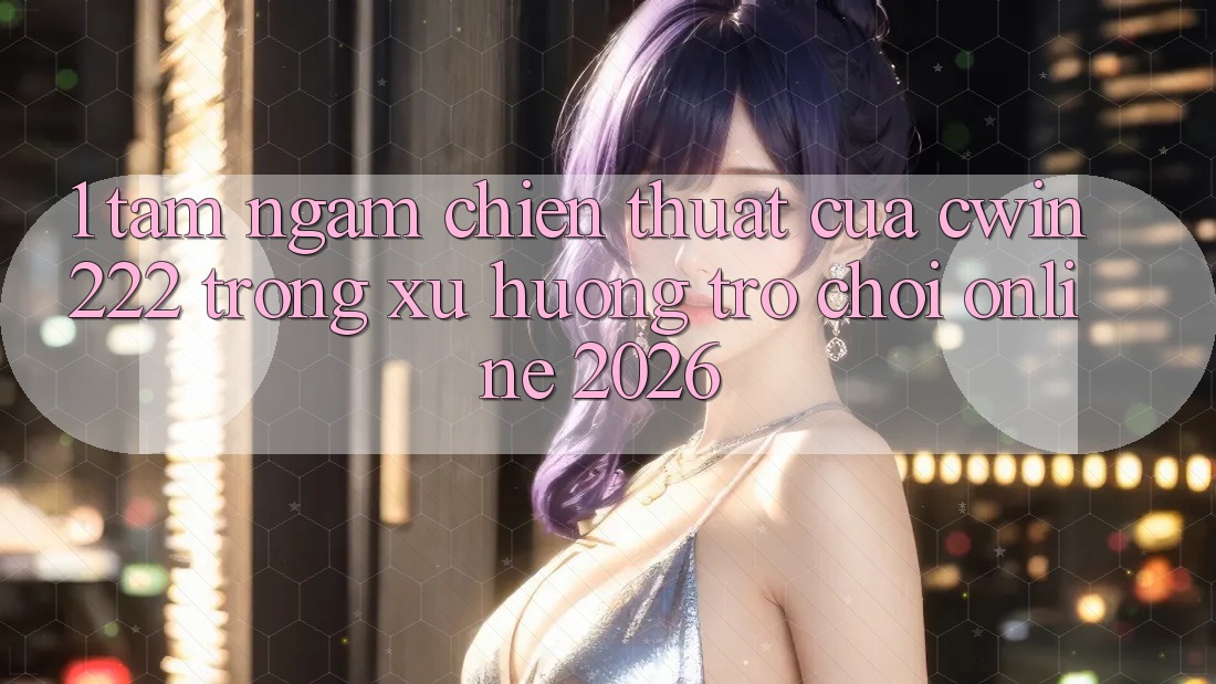 1. Tầm Ngắm Chiến thuật Của cwin222 Trong Xu Hướng Trò chơi Online 2026 1. Tầm Ngắm Chiến thuật Của cwin222 Trong Xu Hướng Trò chơi Online 2026