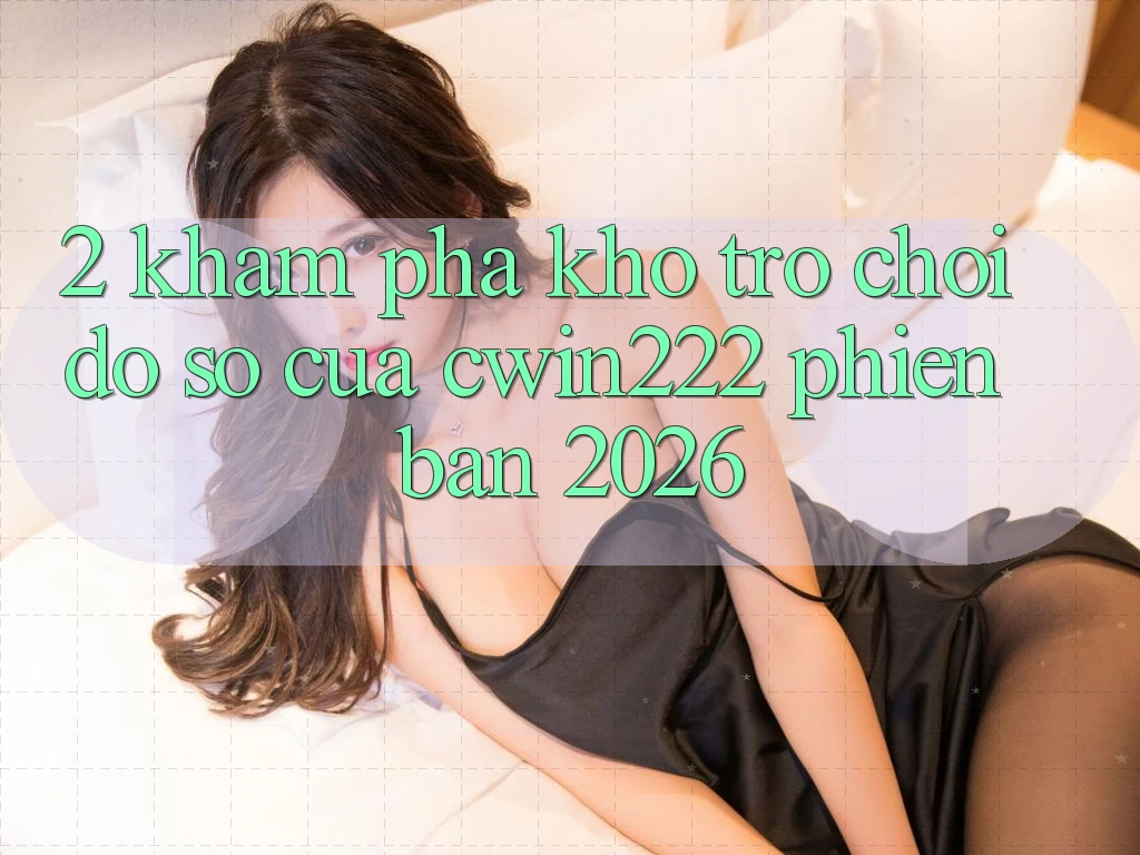 2. Khám Phá Kho Trò chơi Đồ Sộ Của cwin222 Phiên Bản 2026
