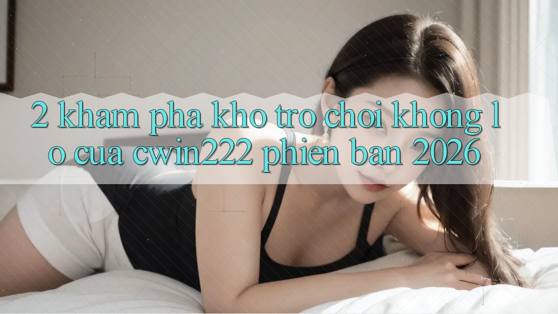 2. Khám Phá Kho Trò chơi Khổng lồ Của cwin222 Phiên Bản 2026 2. Khám Phá Kho Trò chơi Khổng lồ Của cwin222 Phiên Bản 2026