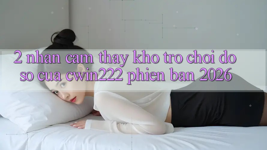 2. Nhận cảm thấy Kho Trò chơi Đồ Sộ Của cwin222 Phiên Bản 2026