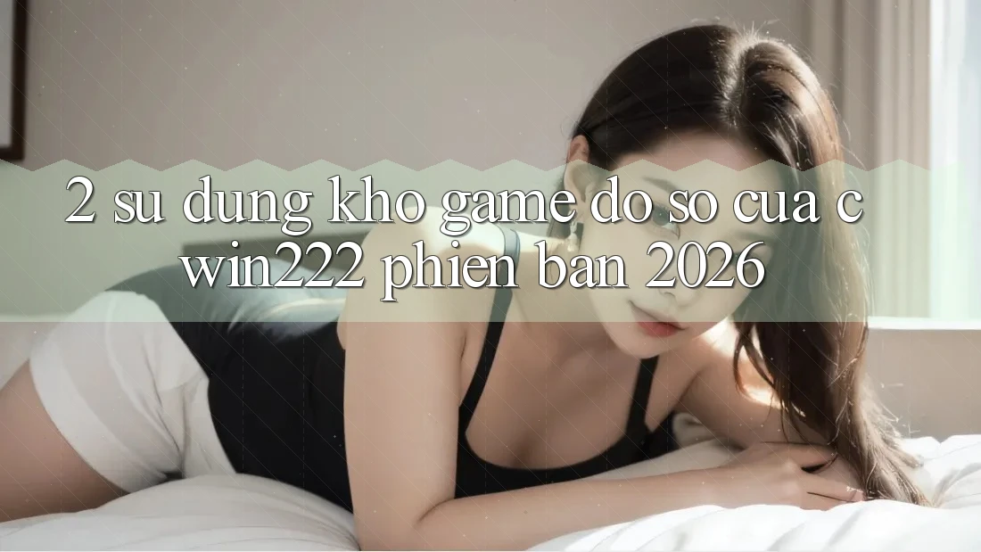 2. Sử dụng Kho Game Đồ Sộ Của cwin222 Phiên Bản 2026 2. Sử dụng Kho Game Đồ Sộ Của cwin222 Phiên Bản 2026