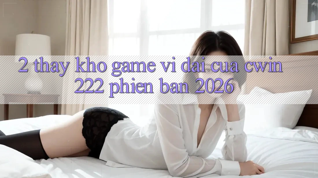 2. Thấy Kho Game Vĩ đại Của cwin222 Phiên Bản 2026
