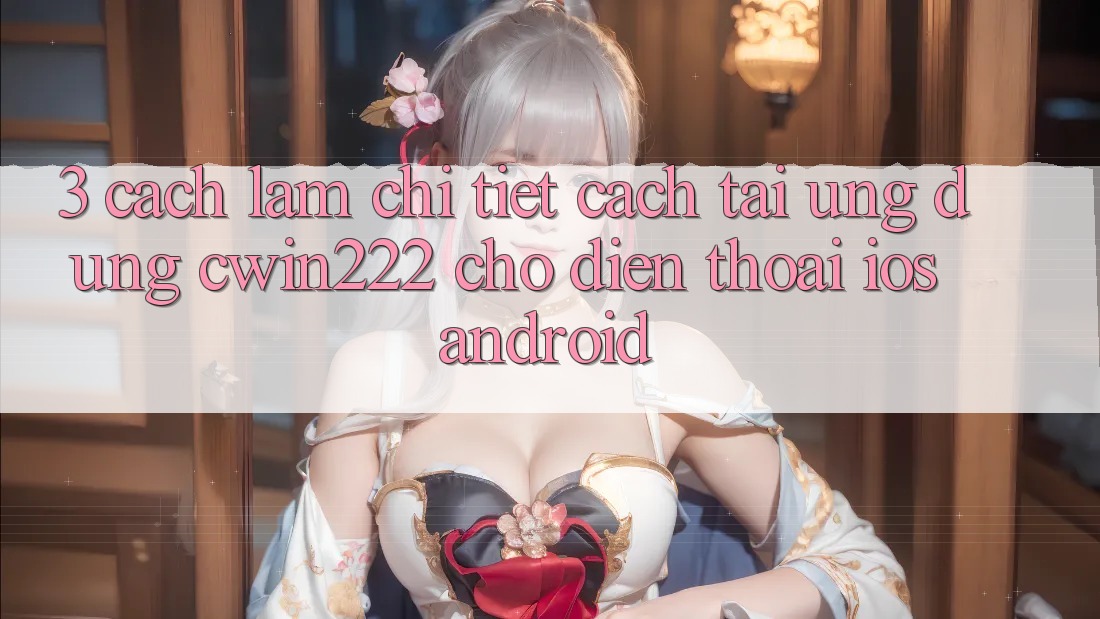 3. Cách làm Chi Tiết Cách Tải Ứng Dụng cwin222 Cho Điện Thoại (iOS & Android) 3. Cách làm Chi Tiết Cách Tải Ứng Dụng cwin222 Cho Điện Thoại (iOS & Android)