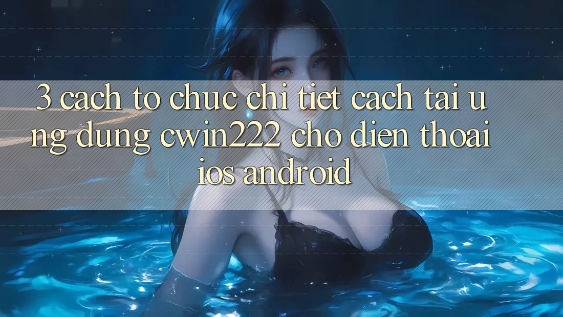 3. Cách tổ chức Chi Tiết Cách Tải Ứng Dụng cwin222 Cho Điện Thoại (iOS & Android) 3. Cách tổ chức Chi Tiết Cách Tải Ứng Dụng cwin222 Cho Điện Thoại (iOS & Android)