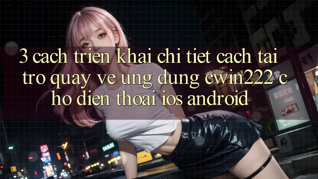 3. Cách triển khai Chi Tiết Cách Tải trở quay về Ứng Dụng cwin222 Cho Điện Thoại (iOS & Android) 3. Cách triển khai Chi Tiết Cách Tải trở quay về Ứng Dụng cwin222 Cho Điện Thoại (iOS & Android)