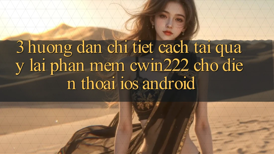 3. Hướng Dẫn Chi Tiết Cách Tải quay lại Phần mềm cwin222 Cho Điện Thoại (iOS & Android) 3. Hướng Dẫn Chi Tiết Cách Tải quay lại Phần mềm cwin222 Cho Điện Thoại (iOS & Android)