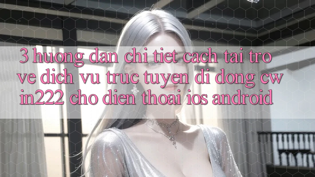 3. Hướng Dẫn Chi Tiết Cách Tải trở về Dịch vụ trực tuyến di động cwin222 Cho Điện Thoại (iOS & Android) 3. Hướng Dẫn Chi Tiết Cách Tải trở về Dịch vụ trực tuyến di động cwin222 Cho Điện Thoại (iOS & Android)