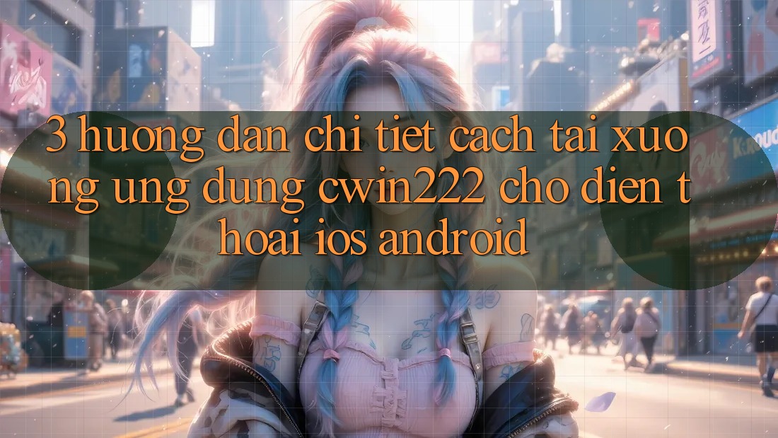 3. Hướng Dẫn Chi Tiết Cách Tải xuống Ứng Dụng cwin222 Cho Điện Thoại (iOS & Android) 3. Hướng Dẫn Chi Tiết Cách Tải xuống Ứng Dụng cwin222 Cho Điện Thoại (iOS & Android)