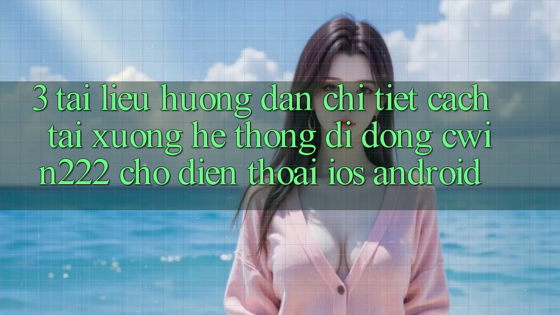 3. Tài liệu hướng dẫn Chi Tiết Cách Tải xuống Hệ thống di động cwin222 Cho Điện Thoại (iOS & Android)