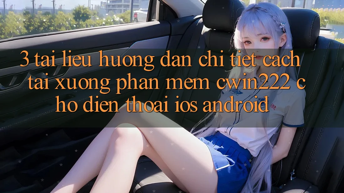 3. Tài liệu hướng dẫn Chi Tiết Cách Tải xuống Phần mềm cwin222 Cho Điện Thoại (iOS & Android) 3. Tài liệu hướng dẫn Chi Tiết Cách Tải xuống Phần mềm cwin222 Cho Điện Thoại (iOS & Android)
