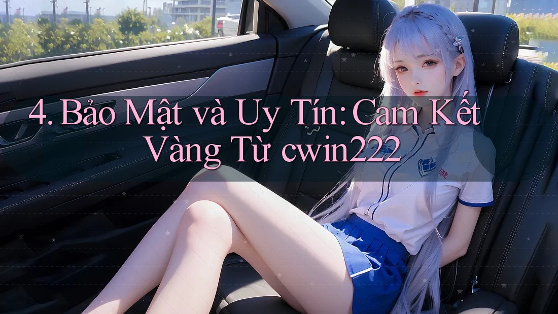 4. Bảo Mật và Uy Tín: Cam Kết Vàng Từ cwin222 4. Bảo Mật và Uy Tín: Cam Kết Vàng Từ cwin222
