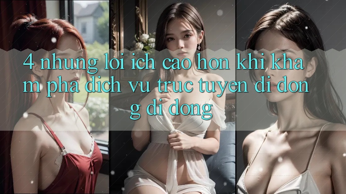 4. Những Lợi Ích Cao hơn Khi Khám phá Dịch vụ trực tuyến di động Di Động 4. Những Lợi Ích Cao hơn Khi Khám phá Dịch vụ trực tuyến di động Di Động