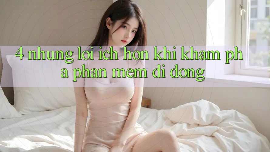 4. Những Lợi Ích Hơn Khi Khám phá Phần mềm Di Động 4. Những Lợi Ích Hơn Khi Khám phá Phần mềm Di Động