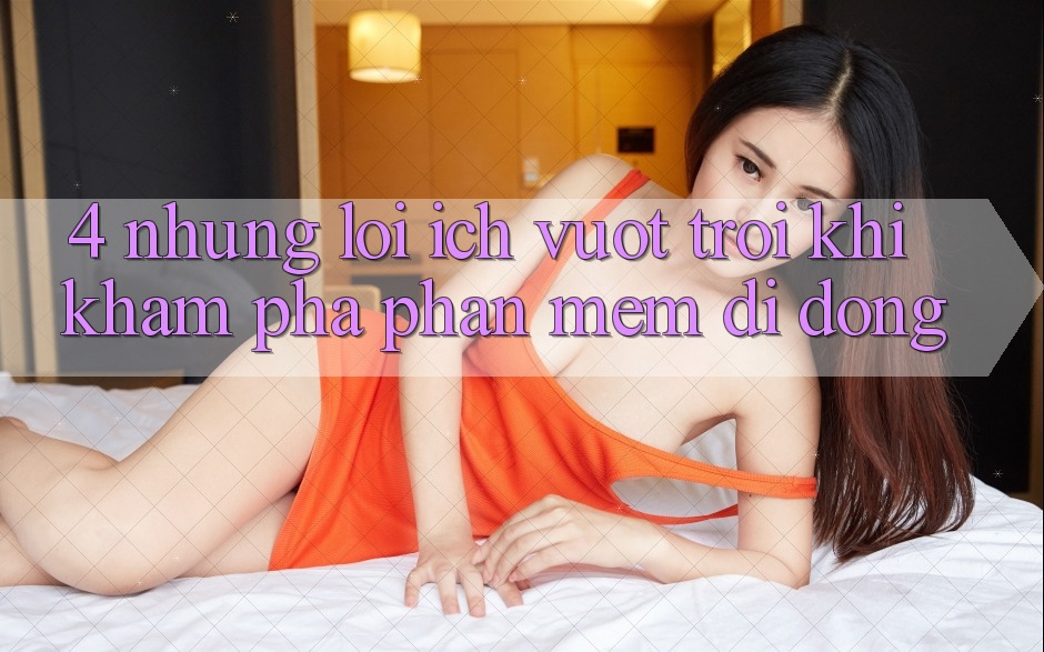 4. Những Lợi Ích Vượt Trội Khi Khám phá Phần mềm Di Động 4. Những Lợi Ích Vượt Trội Khi Khám phá Phần mềm Di Động
