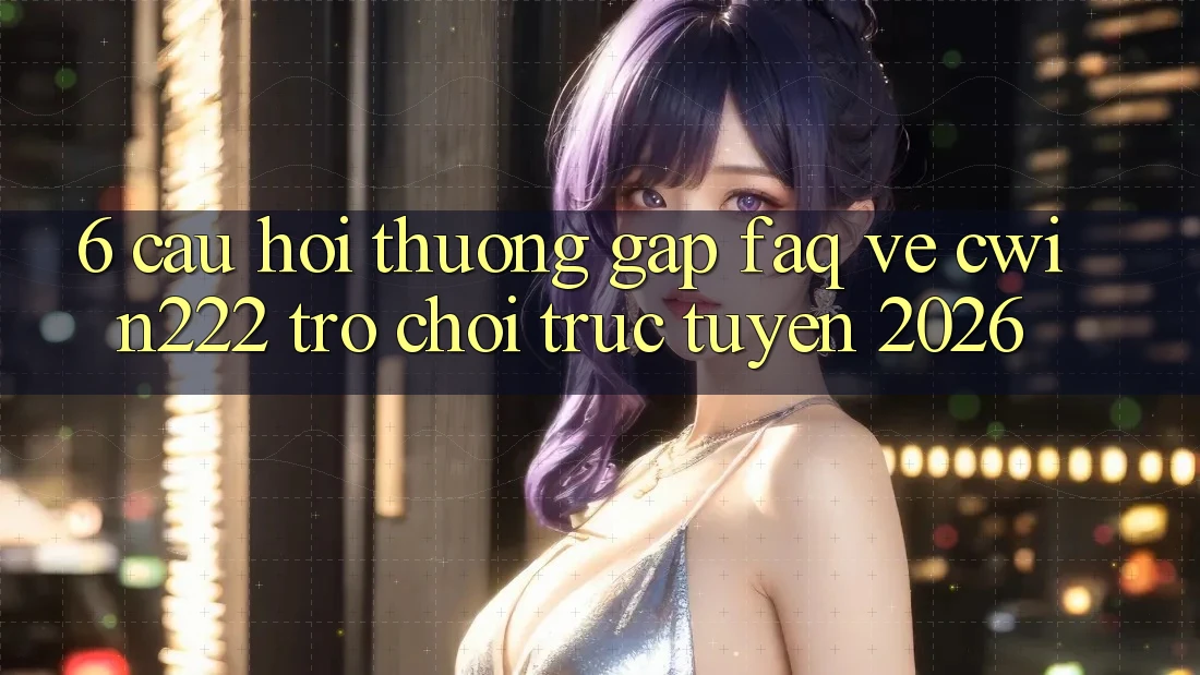 6. Câu Hỏi Thường Gặp (FAQ) Về cwin222 - Trò chơi trực tuyến 2026 6. Câu Hỏi Thường Gặp (FAQ) Về cwin222 - Trò chơi trực tuyến 2026