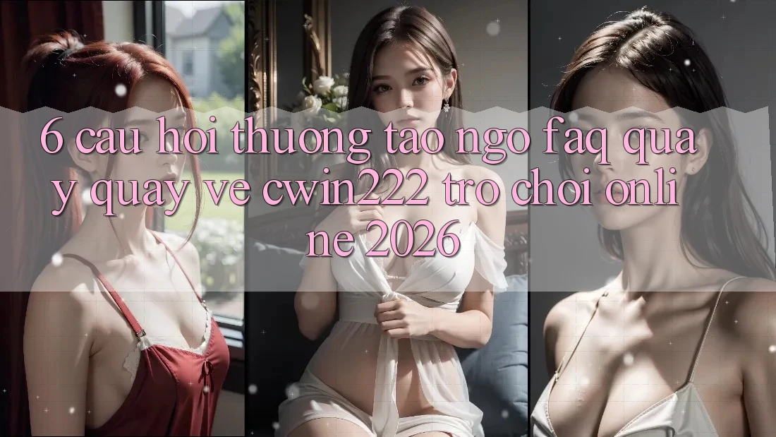 6. Câu Hỏi Thường Tao ngộ (FAQ) Quay quay về cwin222 - Trò chơi Online 2026