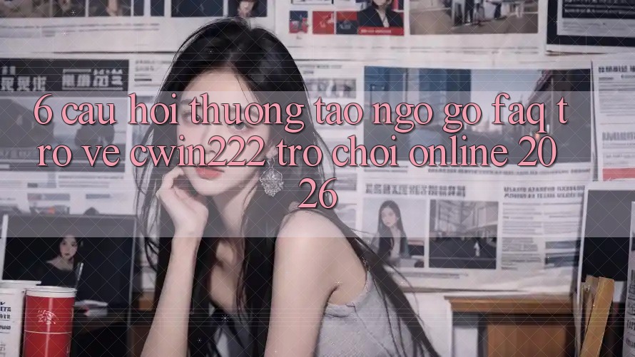 6. Câu Hỏi Thường Tao ngộ gỡ (FAQ) Trở về cwin222 - Trò chơi Online 2026 6. Câu Hỏi Thường Tao ngộ gỡ (FAQ) Trở về cwin222 - Trò chơi Online 2026