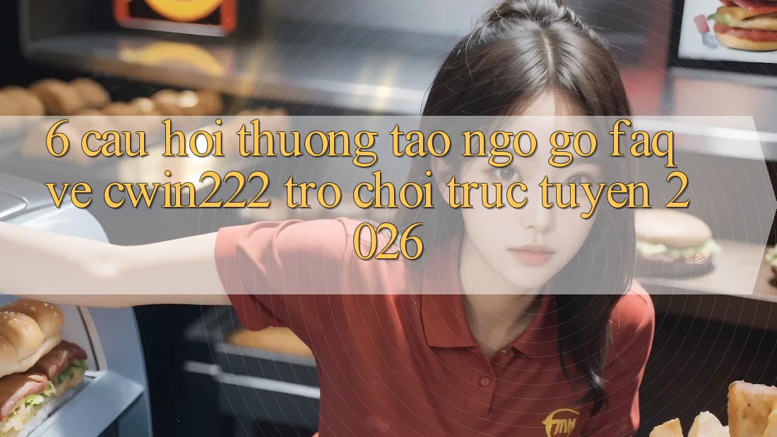 6. Câu Hỏi Thường Tao ngộ gỡ (FAQ) Về cwin222 - Trò chơi trực tuyến 2026