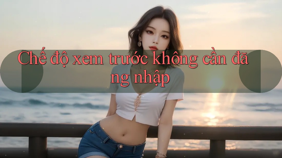 Chế độ xem trước không cần đăng nhập Chế độ xem trước không cần đăng nhập
