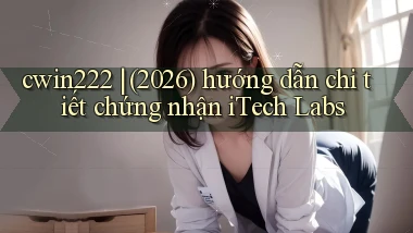 cwin222 (2026) hướng dẫn chi tiết chứng nhận iTech Labs