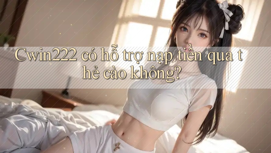 cwin222 có hỗ trợ nạp tiền qua thẻ cào không? cwin222 có hỗ trợ nạp tiền qua thẻ cào không?