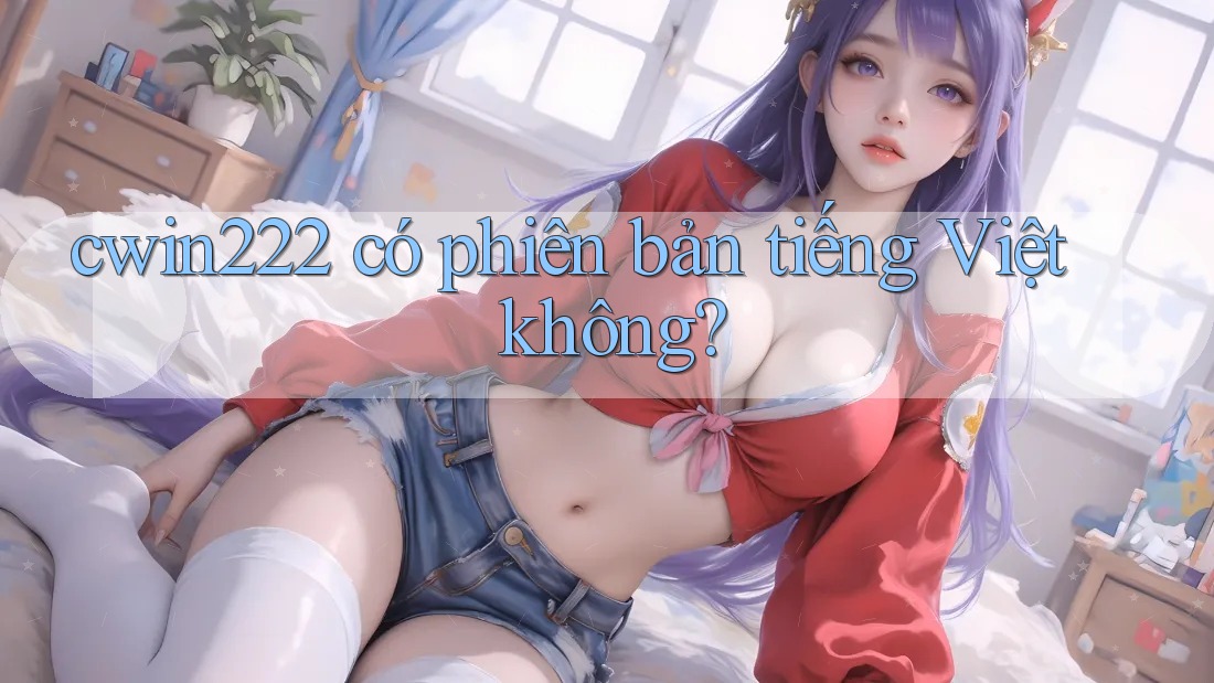 cwin222 có phiên bản tiếng Việt không? cwin222 có phiên bản tiếng Việt không?
