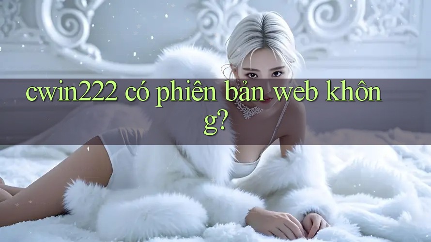 cwin222 có phiên bản web không?