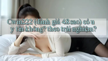 Cwin222 (đánh giá 4.8 sao) có uy tín không theo trải nghiệm