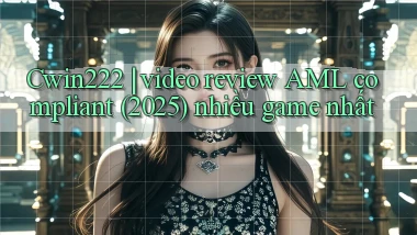Cwin222 video review AML compliant (2025) nhiều game nhất