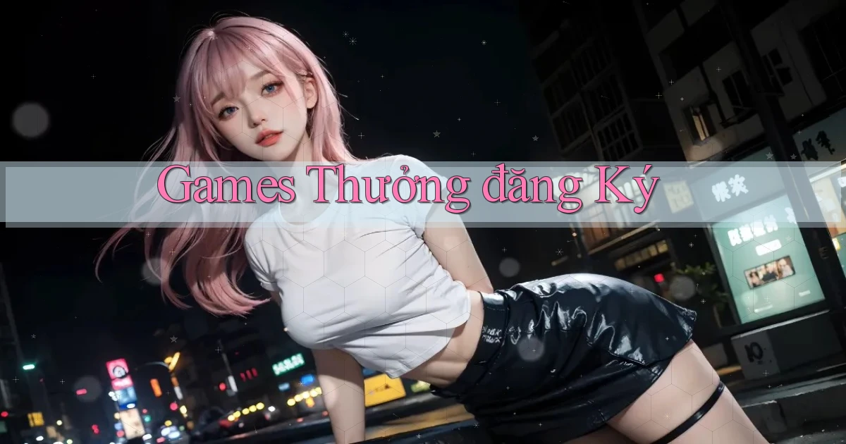 Games Thưởng đăng ký