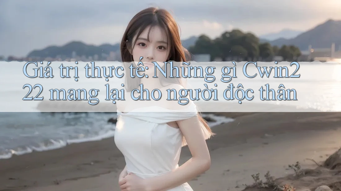 Giá trị thực tế: Những gì Cwin222 mang lại cho người độc thân Giá trị thực tế: Những gì Cwin222 mang lại cho người độc thân