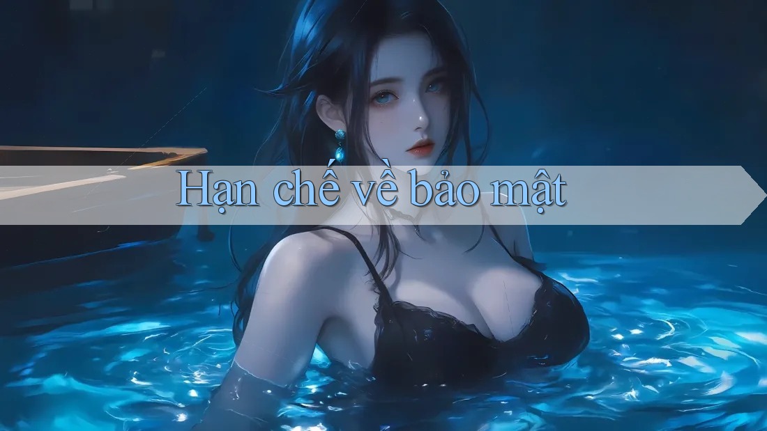 Hạn chế về bảo mật Hạn chế về bảo mật