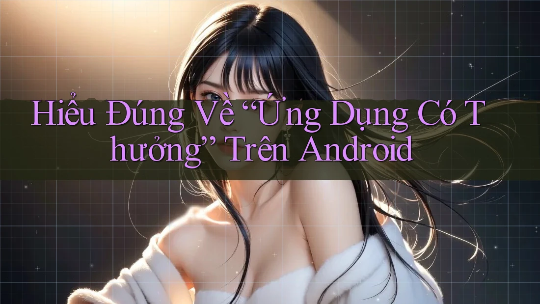 Hiểu Đúng Về “Ứng Dụng Có Thưởng” Trên Android Hiểu Đúng Về “Ứng Dụng Có Thưởng” Trên Android