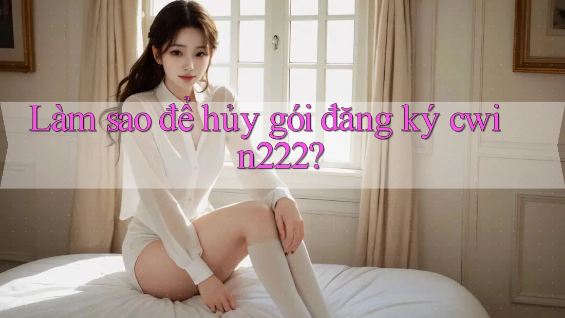 Làm sao để hủy gói đăng ký cwin222? Làm sao để hủy gói đăng ký cwin222?