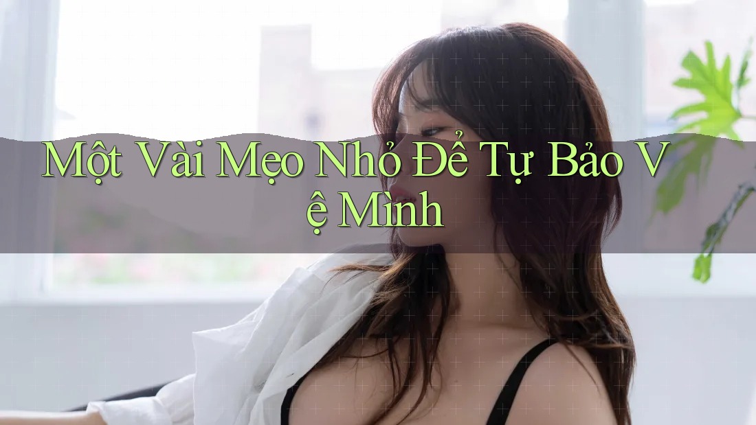 Một Vài Mẹo Nhỏ Để Tự Bảo Vệ Mình Một Vài Mẹo Nhỏ Để Tự Bảo Vệ Mình