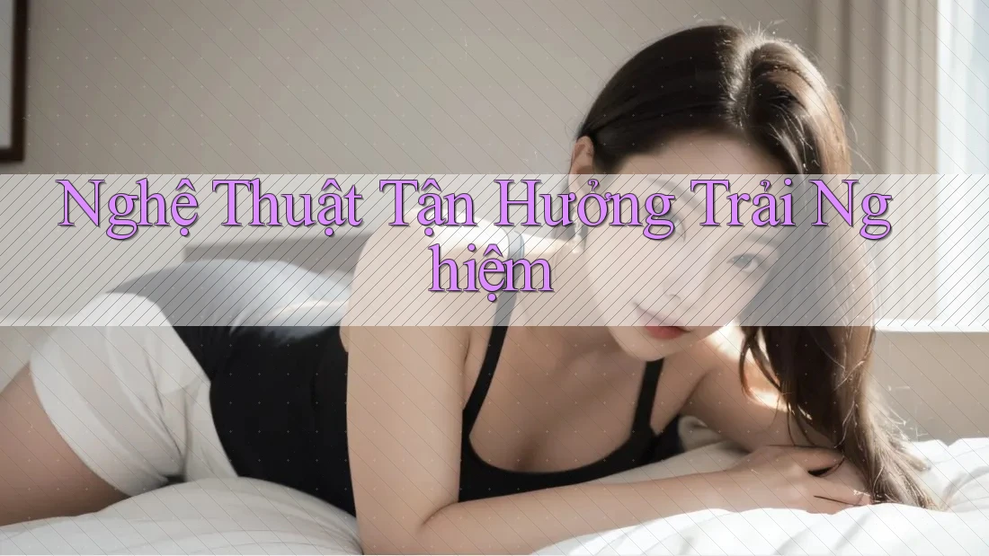Nghệ Thuật Tận Hưởng Trải Nghiệm Nghệ Thuật Tận Hưởng Trải Nghiệm
