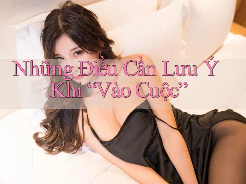 Những Điều Cần Lưu Ý Khi “Vào Cuộc” Những Điều Cần Lưu Ý Khi “Vào Cuộc”