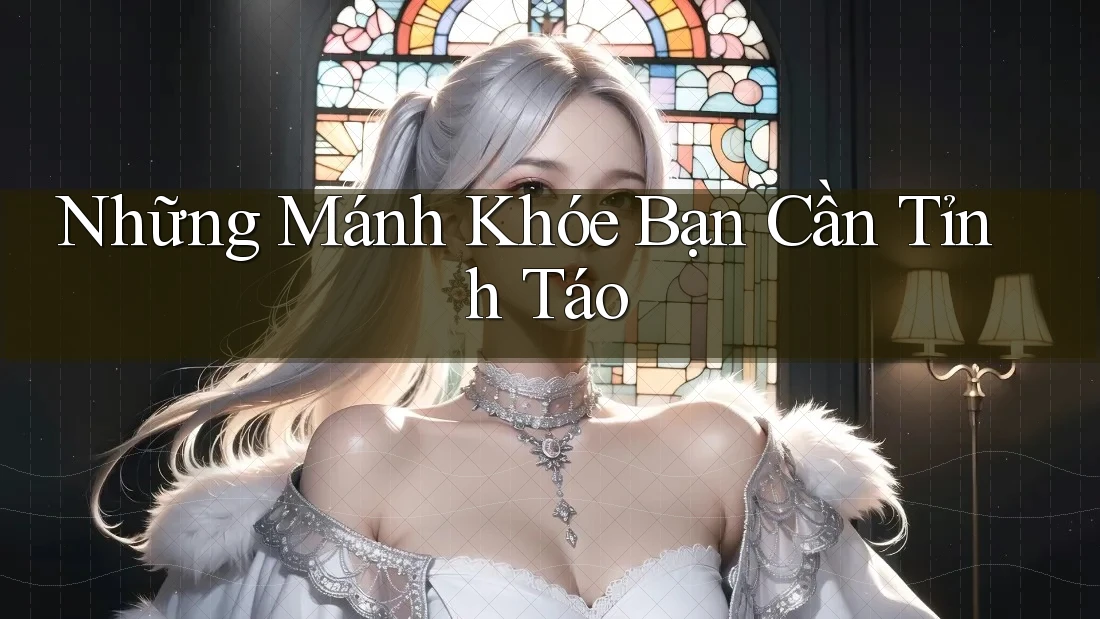 Những Mánh Khóe Bạn Cần Tỉnh Táo Những Mánh Khóe Bạn Cần Tỉnh Táo