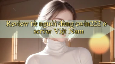 Review từ người dùng cwin222 ở server Việt Nam