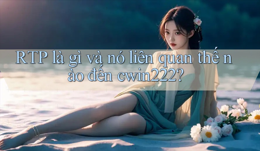 RTP là gì và nó liên quan thế nào đến cwin222? RTP là gì và nó liên quan thế nào đến cwin222?