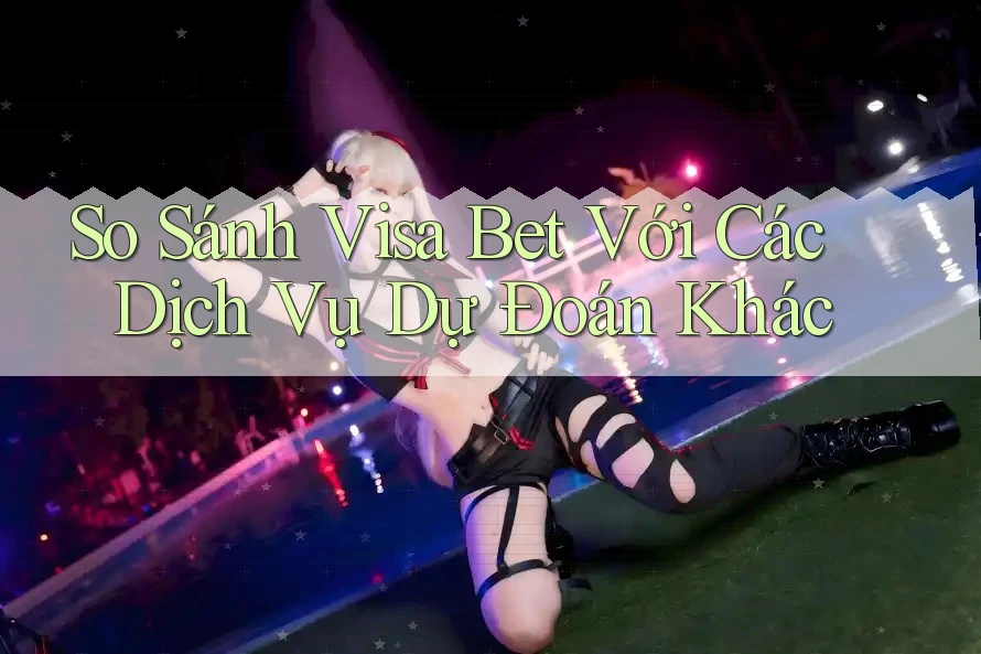 So Sánh Visa Bet Với Các Dịch Vụ Dự Đoán Khác