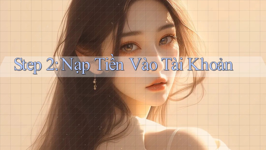 Step 2: Nạp Tiền Vào Tài Khoản Step 2: Nạp Tiền Vào Tài Khoản