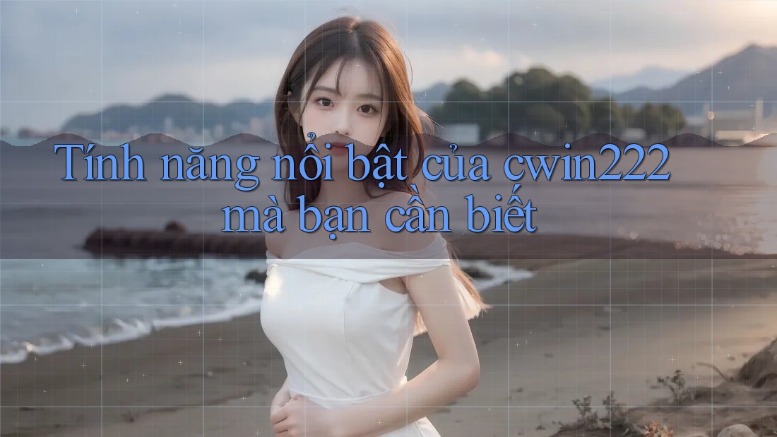 Tính năng nổi bật của cwin222 mà bạn cần biết Tính năng nổi bật của cwin222 mà bạn cần biết
