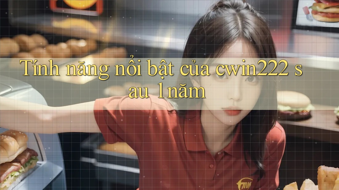 Tính năng nổi bật của cwin222 sau 1 năm Tính năng nổi bật của cwin222 sau 1 năm