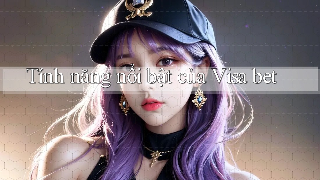 Tính Năng Nổi Bật Của Visa Bet