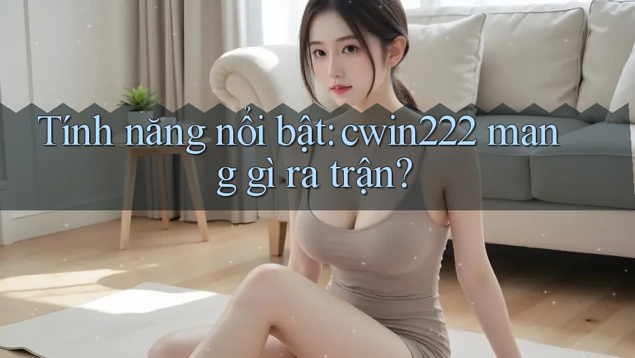 Tính năng nổi bật: cwin222 mang gì ra trận? Tính năng nổi bật: cwin222 mang gì ra trận?