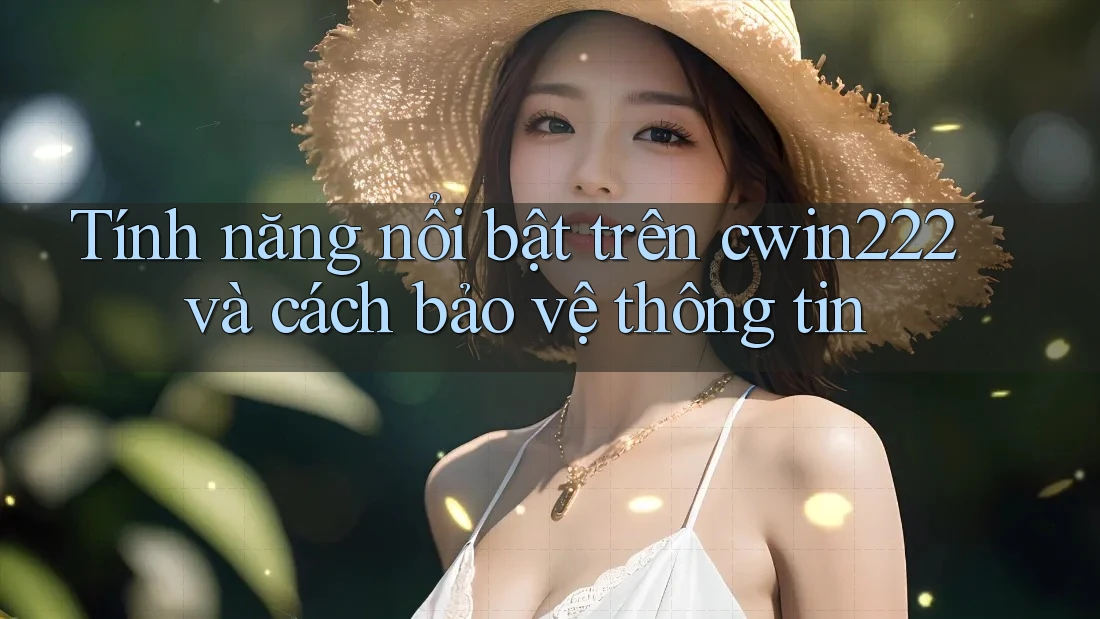 Tính năng nổi bật trên cwin222 và cách bảo vệ thông tin Tính năng nổi bật trên cwin222 và cách bảo vệ thông tin