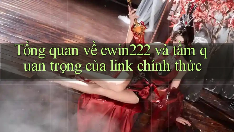 Tổng quan về cwin222 và tầm quan trọng của link chính thức Tổng quan về cwin222 và tầm quan trọng của link chính thức