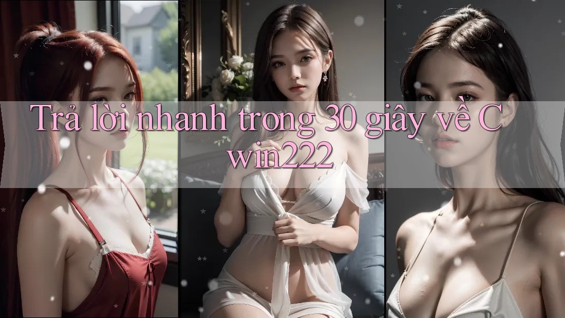 Trả lời nhanh trong 30 giây về cwin222 Trả lời nhanh trong 30 giây về cwin222