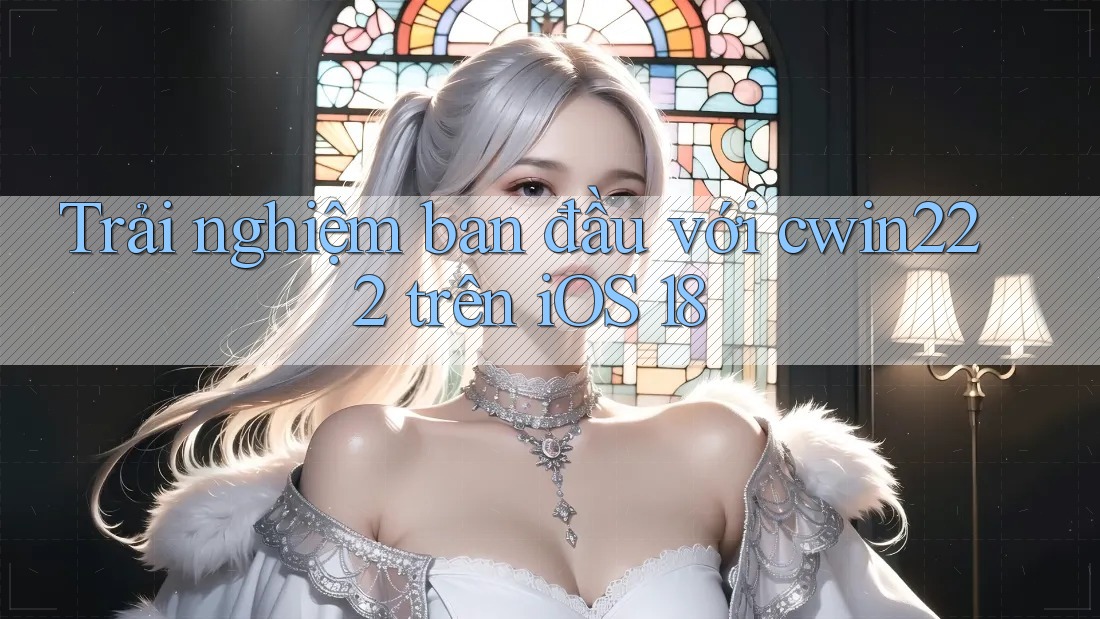 Trải nghiệm ban đầu với cwin222 trên iOS 18 Trải nghiệm ban đầu với cwin222 trên iOS 18